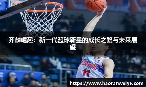 齐麟崛起：新一代篮球新星的成长之路与未来展望