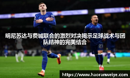 明尼苏达与费城联合的激烈对决揭示足球战术与团队精神的完美结合