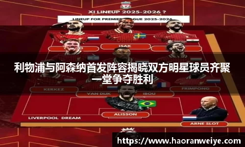 足球直播利物浦与阿森纳首发阵容揭晓双方明星球员齐聚一堂争夺胜利